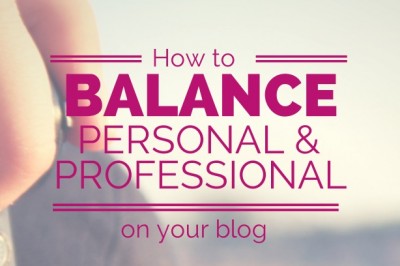 BALANCING PERSONAL AND PROFESSIONAL ON YOUR BLOG