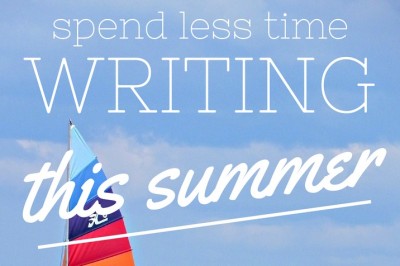 HOW TO SPEND LESS TIME WRITING THIS SUMMER