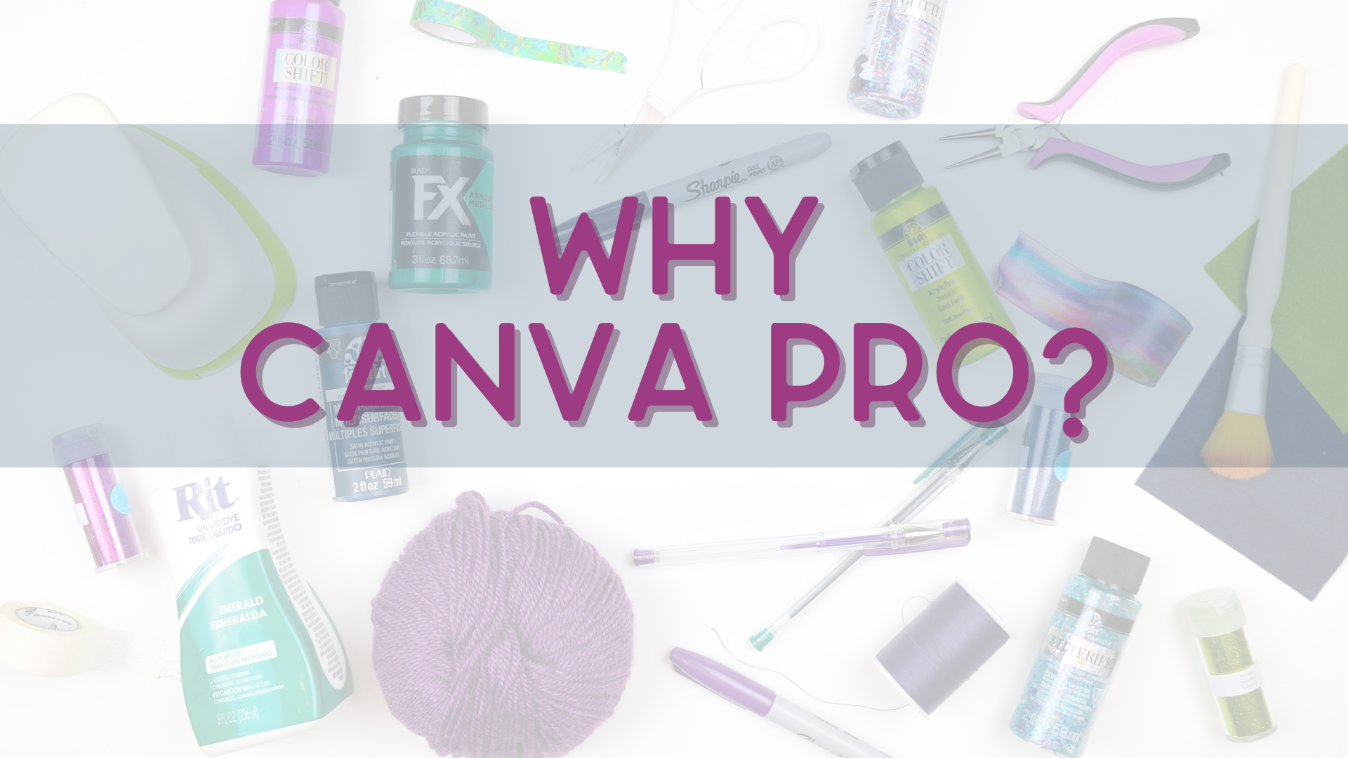 a faded background of craft supplies behind the words: WHY CANVA PRO?