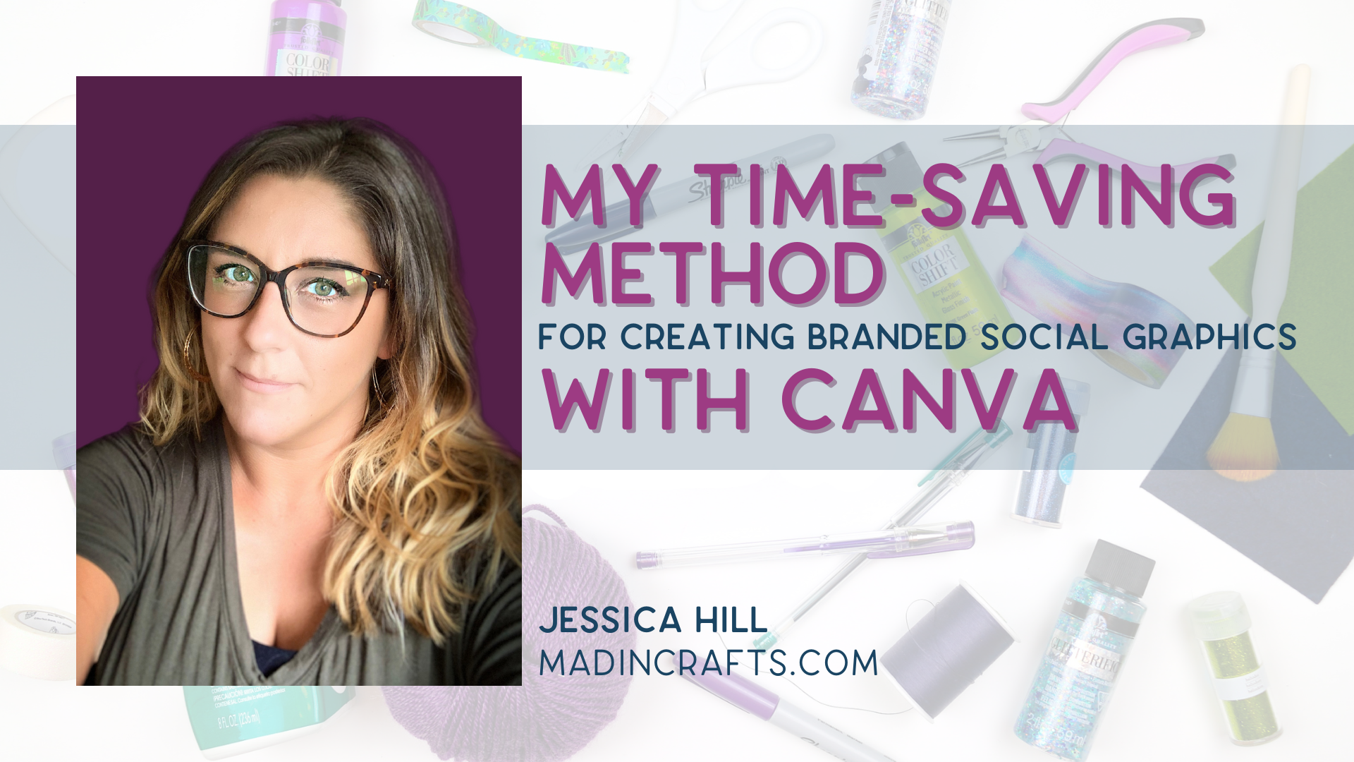 a faded background of craft supplies behind the words: MY TIME SAVING METHOD FOR CREATING SOCIAL GRAPHICS WITH CANVA